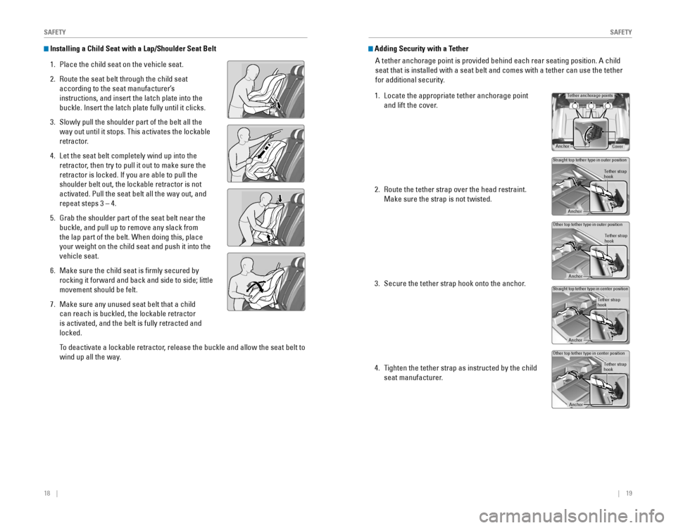 HONDA CIVIC 2016 10.G Quick Guide 18    ||    19
       S
AFETYSAFETY
 Installing a Child Seat with a Lap/Shoulder Seat Belt
1. Place the child seat on the vehicle seat.
2. route the seat belt through the child seat 
according to the 