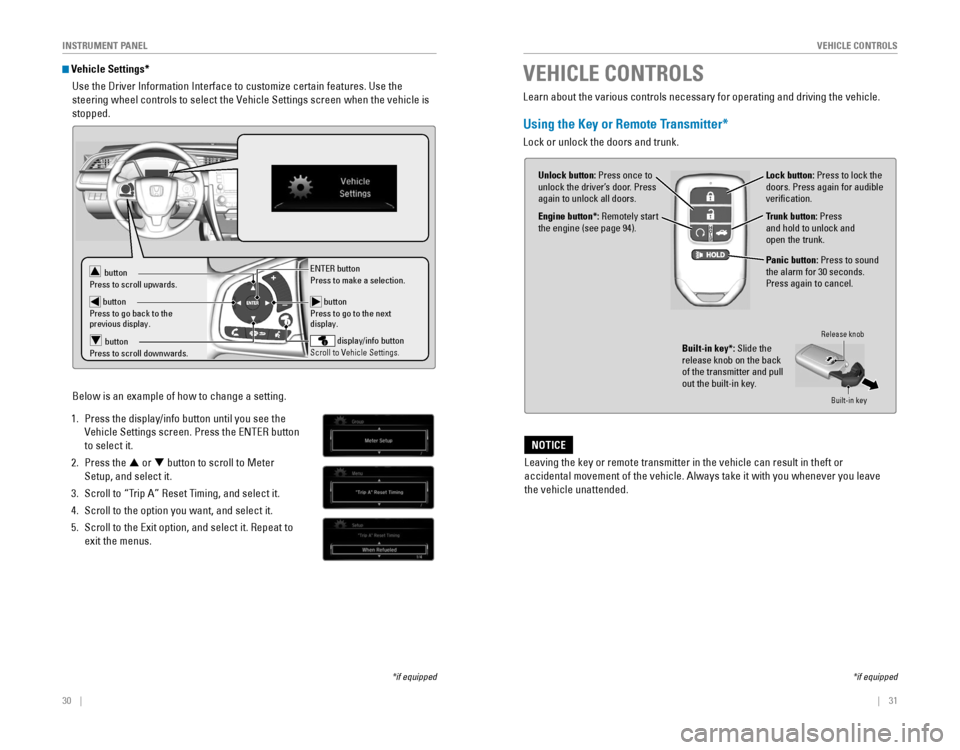 HONDA CIVIC 2016 10.G Quick Guide 30    ||    31
       V
EHICLE CONTROLSINSTRUMENT PANEL
 Vehicle Settings*
Use the Driver Information Interface to customize certain features. Use \
the 
steering wheel controls to select the vehicle 