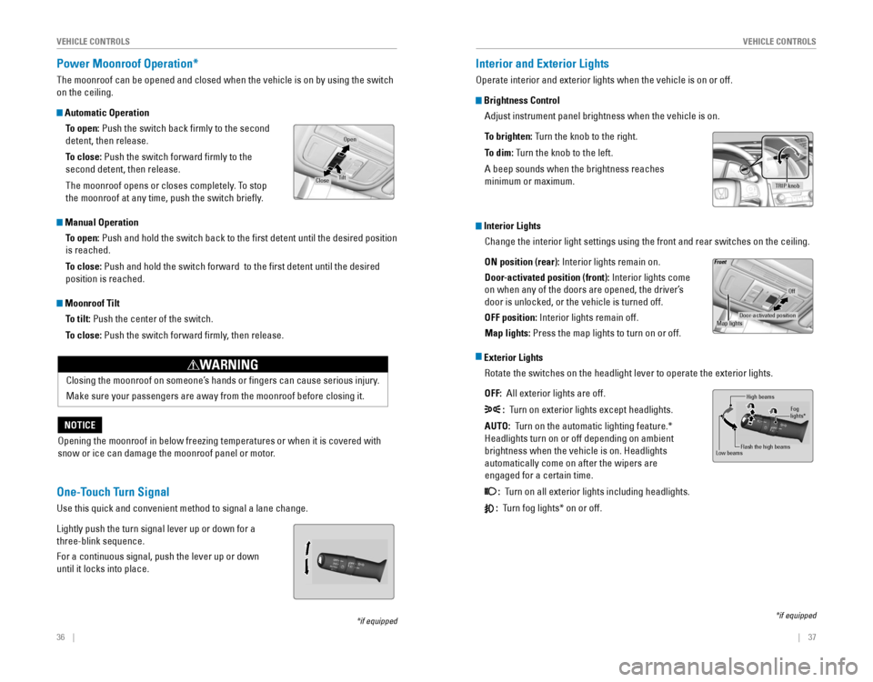 HONDA CIVIC 2016 10.G Quick Guide 36    ||    37
       V
EHICLE CONTROLSVEHICLE CONTROLS
Power Moonroof Operation* 
The moonroof can be opened and closed when the vehicle is on by using th\
e switch 
on the ceiling. 
 Automatic Opera
