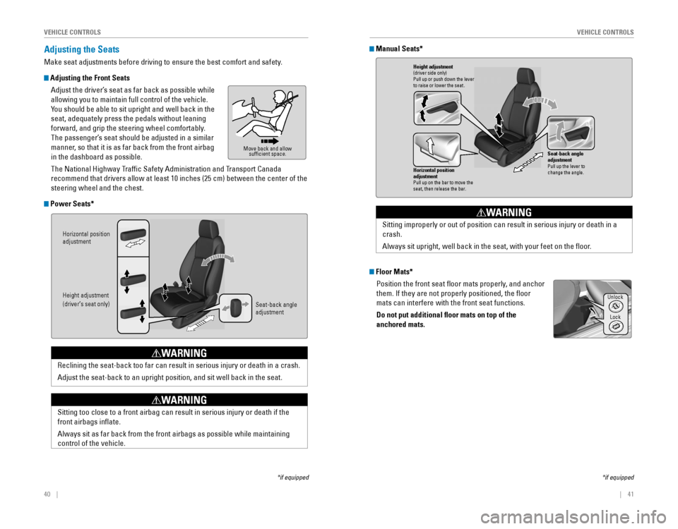 HONDA CIVIC 2016 10.G Quick Guide 40    ||    41
       V
EHICLE CONTROLSVEHICLE CONTROLS
Adjusting the Seats
Make seat adjustments before driving to ensure the best comfort and safe\
ty.
 Adjusting the Front Seats
Adjust the driver�