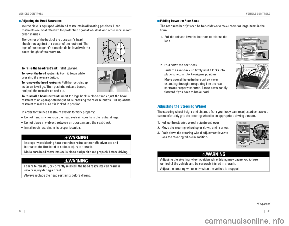 HONDA CIVIC 2016 10.G Quick Guide 42    ||    43
       V
EHICLE CONTROLSVEHICLE CONTROLS
 Adjusting the Head Restraints
Your vehicle is equipped with head restraints in all seating positions. H\
ead 
restraints are most effective for