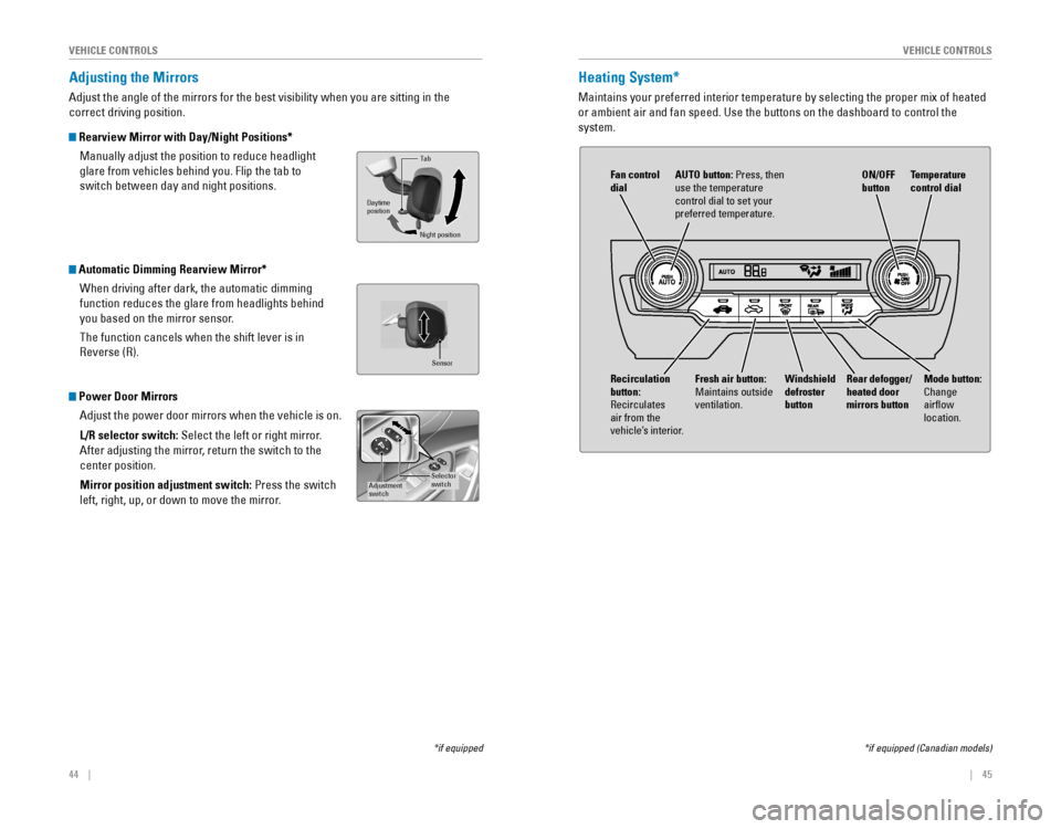 HONDA CIVIC 2016 10.G Quick Guide 44    ||    45
       V
EHICLE CONTROLSVEHICLE CONTROLS
Adjusting the Mirrors
Adjust the angle of the mirrors for the best visibility when you are sit\
ting in the 
correct driving position. 
 Rearvie