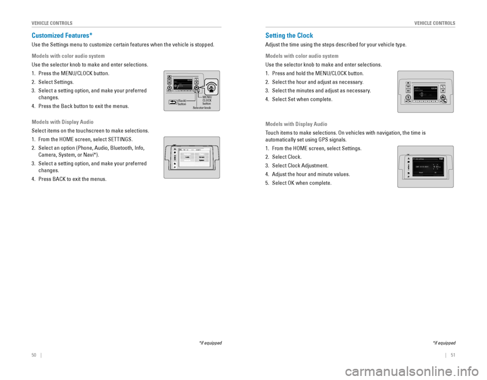 HONDA CIVIC 2016 10.G Quick Guide 50    ||    51
       V
EHICLE CONTROLSVEHICLE CONTROLS
Customized Features*
Use the Settings menu to customize certain features when the vehicle is stopped.\
Models with color audio system
Use the s