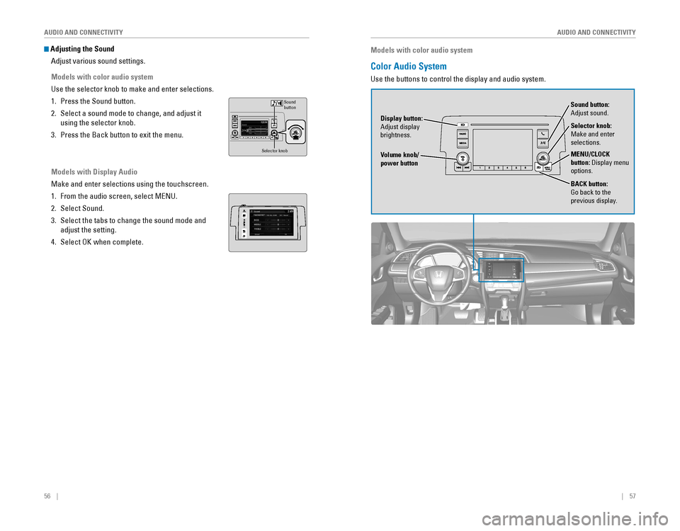 HONDA CIVIC 2016 10.G Quick Guide 56 || 57
AUDIO AND CONNECTIVITY
AUDIO AND CONNECTIVITY
Adjusting the Sound
Adjust various sound settings.
Models with color audio system
Use the selector knob to make and enter selection HONDA CIVIC 2016 10.G Quick Guide 56 || 57
AUDIO AND CONNECTIVITY
AUDIO AND CONNECTIVITY
Adjusting the Sound
Adjust various sound settings.
Models with color audio system
Use the selector knob to make and enter selection