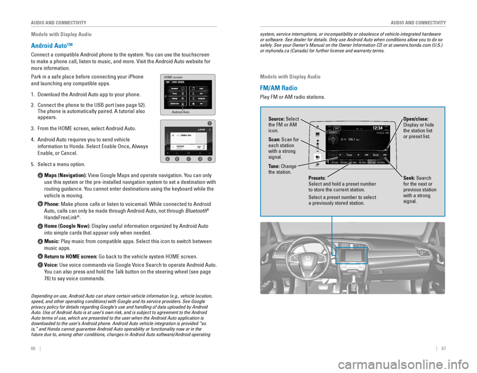 HONDA CIVIC 2016 10.G Quick Guide 66 || 67
AUDIO AND CONNECTIVITY
AUDIO AND CONNECTIVITY
Models with Display Audio
Android Auto™
Connect a compatible Android phone to the system. You can use the touchscreen
to make a p HONDA CIVIC 2016 10.G Quick Guide 66 || 67
AUDIO AND CONNECTIVITY
AUDIO AND CONNECTIVITY
Models with Display Audio
Android Auto™
Connect a compatible Android phone to the system. You can use the touchscreen
to make a p