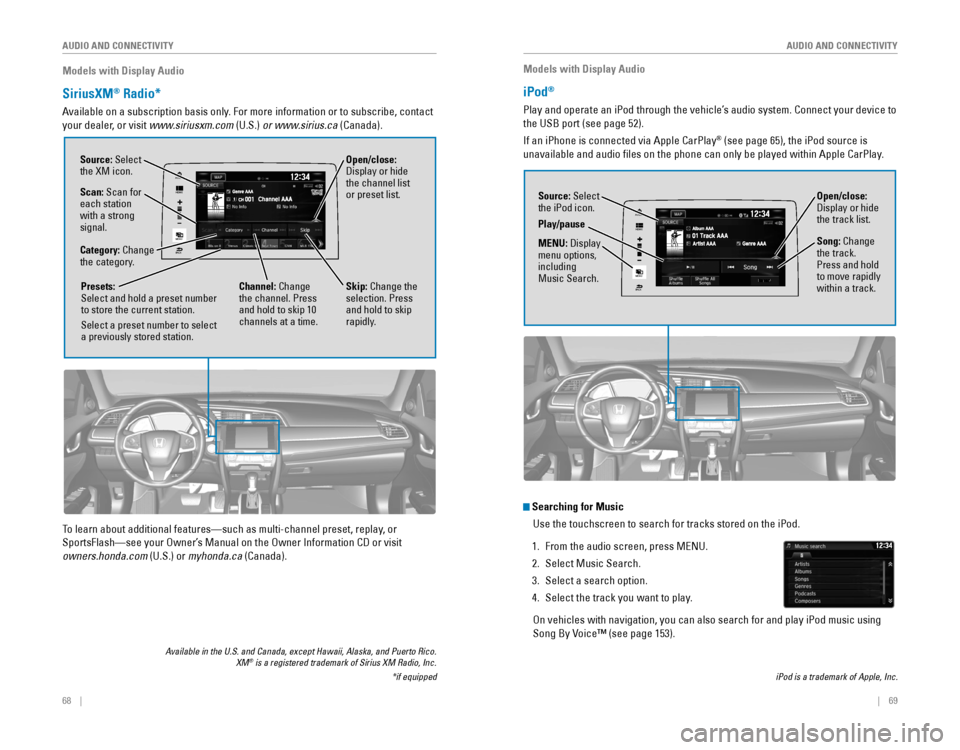 HONDA CIVIC 2016 10.G Quick Guide 68 || 69
AUDIO AND CONNECTIVITY
AUDIO AND CONNECTIVITY
Models with Display Audio
SiriusXM® Radio*
Available on a subscription basis only. For more information or to subscribe, contact
y HONDA CIVIC 2016 10.G Quick Guide 68 || 69
AUDIO AND CONNECTIVITY
AUDIO AND CONNECTIVITY
Models with Display Audio
SiriusXM® Radio*
Available on a subscription basis only. For more information or to subscribe, contact
y