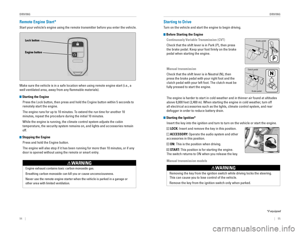 HONDA CIVIC 2016 10.G Quick Guide 94 || 95
DRIVING
DRIVING
Remote Engine Start*
Start your vehicle’s engine using the remote transmitter before you enter the vehicle.
Make sure the vehicle is in a safe location when usi HONDA CIVIC 2016 10.G Quick Guide 94 || 95
DRIVING
DRIVING
Remote Engine Start*
Start your vehicle’s engine using the remote transmitter before you enter the vehicle.
Make sure the vehicle is in a safe location when usi