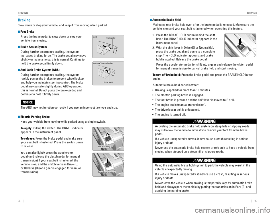 HONDA CIVIC 2016 10.G Quick Guide 98    ||    99
       DRIVING
DRIVING
Braking
Slow down or stop your vehicle, and keep it from moving when parked.
 Foot Brake
Press the brake pedal to slow down or stop your 
vehicle from moving. 
 B