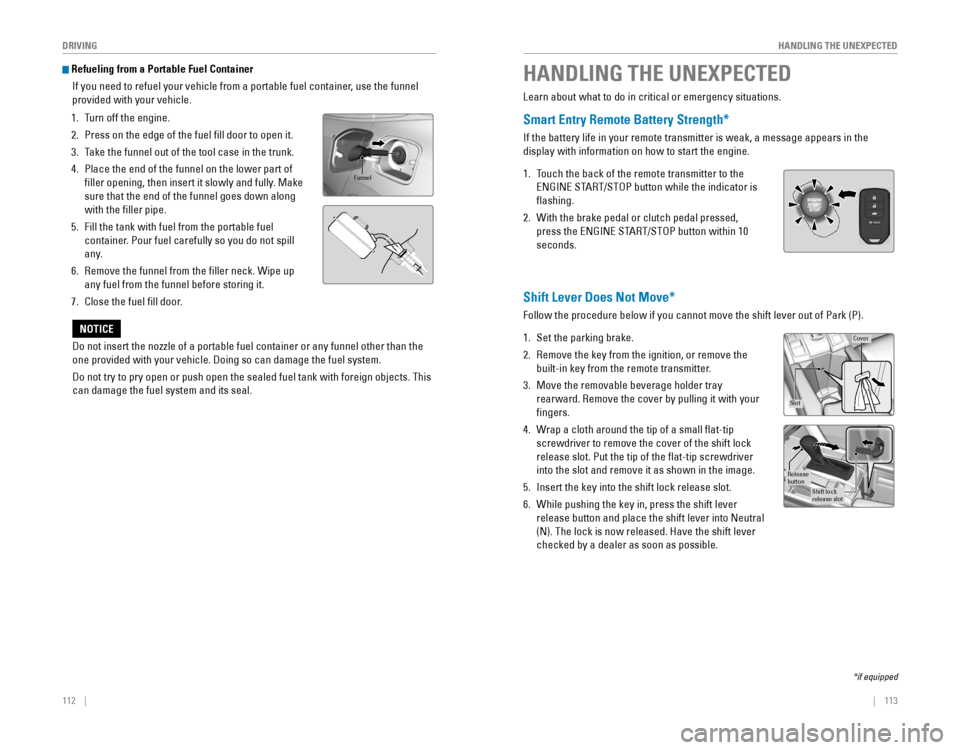 HONDA CIVIC 2016 10.G Quick Guide 112    ||    113
       HANDLING THE UNEXPECTED
DRIVING
 Refueling from a Portable Fuel Container
If you need to refuel your vehicle from a portable fuel container, use the funnel 
provided with your 