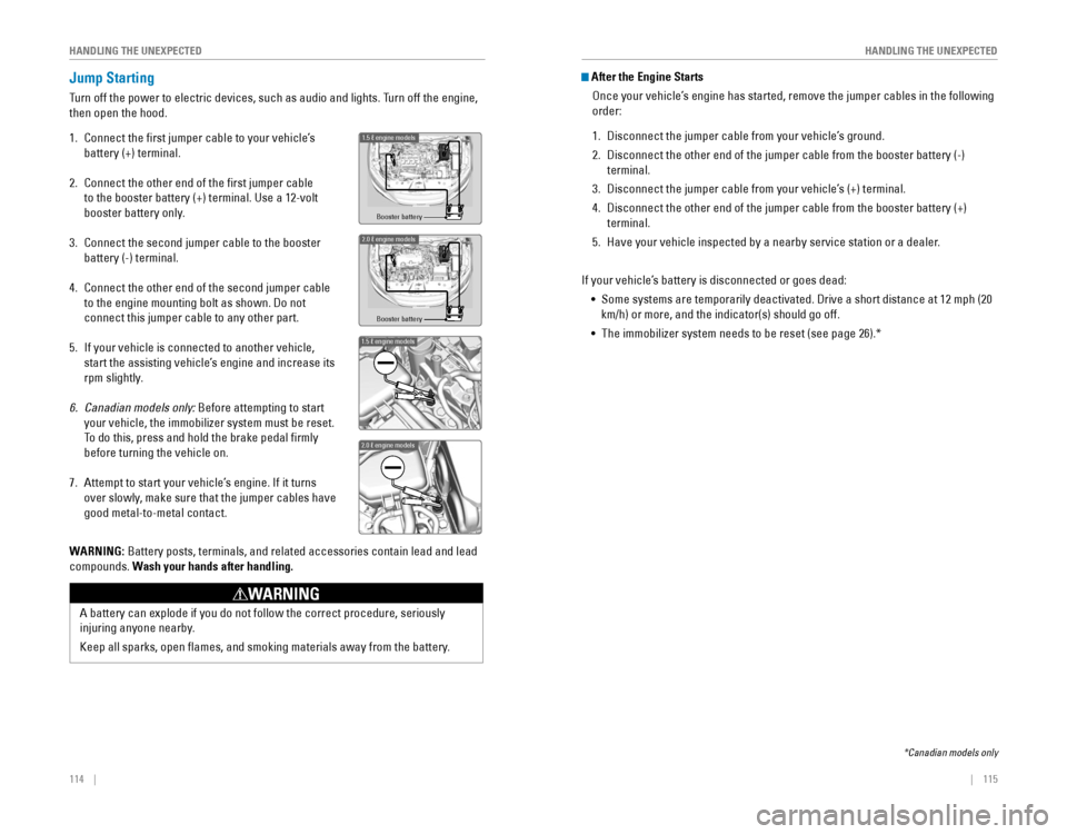 HONDA CIVIC 2016 10.G Quick Guide 114    ||    115
       HANDLING THE UNEXPECTED
HANDLING THE UNEXPECTED
Jump Starting
Turn off the power to electric devices, such as audio and lights. Turn off the engine, 
then open the hood.
1. Con