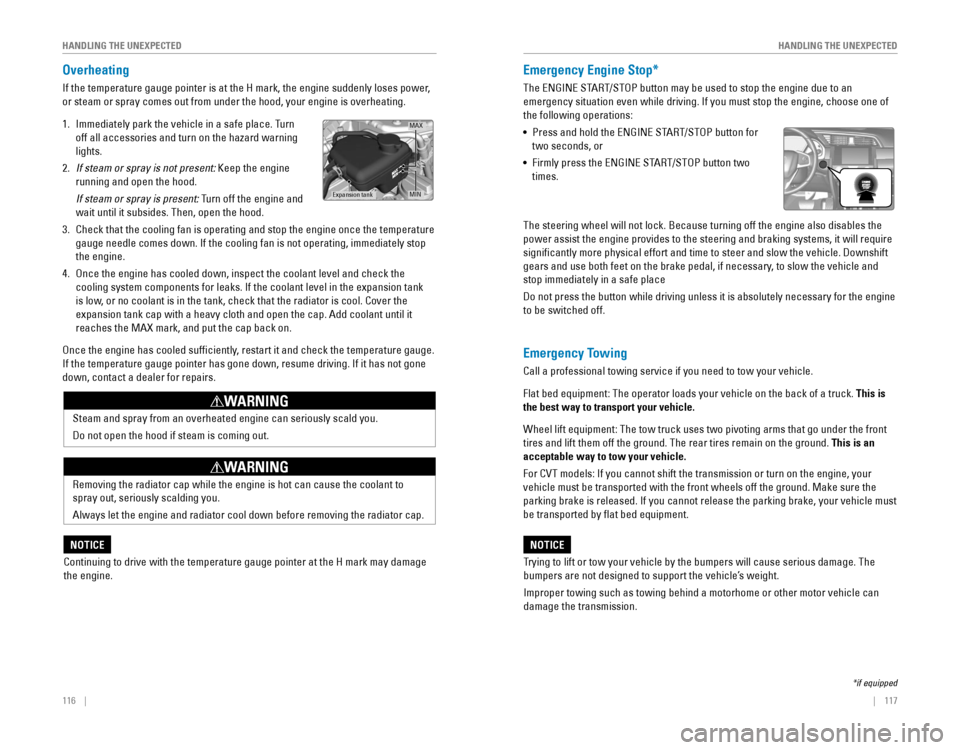 HONDA CIVIC 2016 10.G Quick Guide 116    ||    117
       HANDLING THE UNEXPECTED
HANDLING THE UNEXPECTED
Overheating
If the temperature gauge pointer is at the H mark, the engine suddenly l\
oses power, 
or steam or spray comes out f