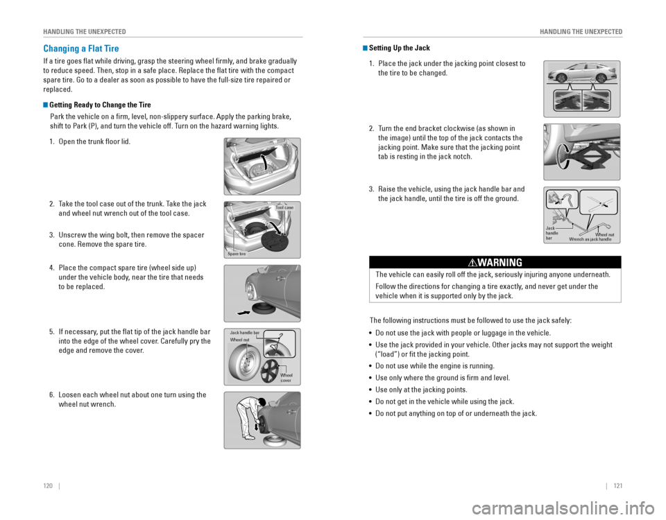 HONDA CIVIC 2016 10.G Quick Guide 120    ||    121
       HANDLING THE UNEXPECTED
HANDLING THE UNEXPECTED
Changing a Flat Tire
If a tire goes flat while driving, grasp the steering wheel firmly, and brake gradually 
to reduce speed. T