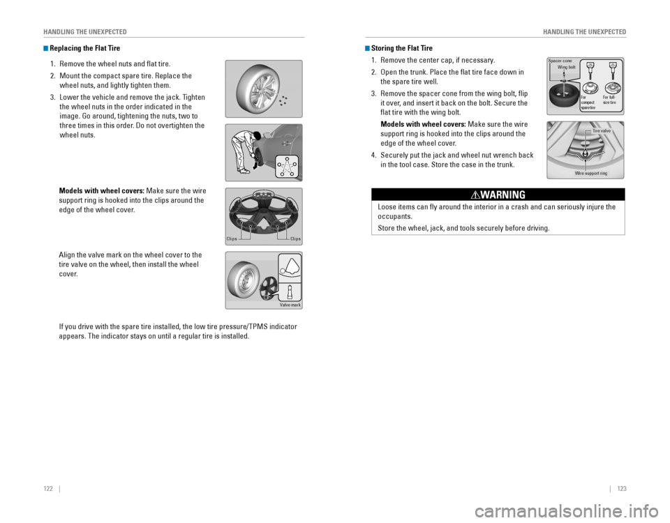 HONDA CIVIC 2016 10.G Quick Guide 122    ||    123
       HANDLING THE UNEXPECTED
HANDLING THE UNEXPECTED
 Replacing the Flat Tire
1. remove the wheel nuts and flat tire.
2. Mount the compact spare tire. replace the 
wheel nuts, and l