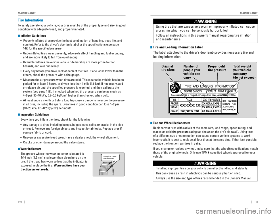 HONDA CIVIC 2016 10.G Quick Guide 140    ||    141
       M
AINTENANCEMAINTENANCE
Tire Information
To safely operate your vehicle, your tires must be of the proper type and\
 size, in good 
condition with adequate tread, and properly 