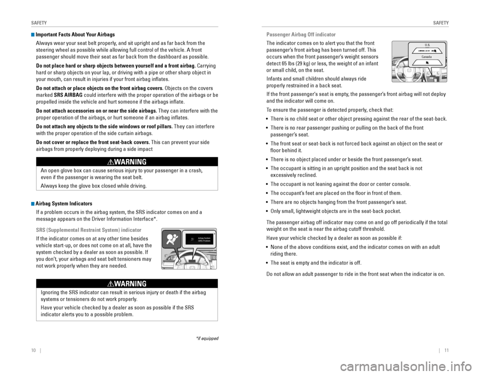 HONDA CIVIC 2016 10.G Quick Guide 10    ||    11
       S
AFETYSAFETY
 Important Facts About Your Airbags
Always wear your seat belt properly, and sit upright and as far back from the 
steering wheel as possible while allowing full co