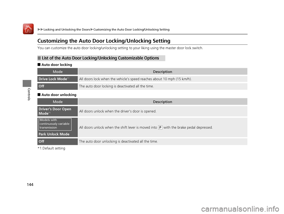 HONDA CIVIC 2017 10.G Owners Manual 144
uuLocking and Unlocking the Doors uCustomizing the Auto Door Locking/Unlocking Setting
Controls
Customizing the Auto Door Locking/Unlocking Setting
You can customize the auto door locking/unlocki HONDA CIVIC 2017 10.G Owners Manual 144
uuLocking and Unlocking the Doors uCustomizing the Auto Door Locking/Unlocking Setting
Controls
Customizing the Auto Door Locking/Unlocking Setting
You can customize the auto door locking/unlocki