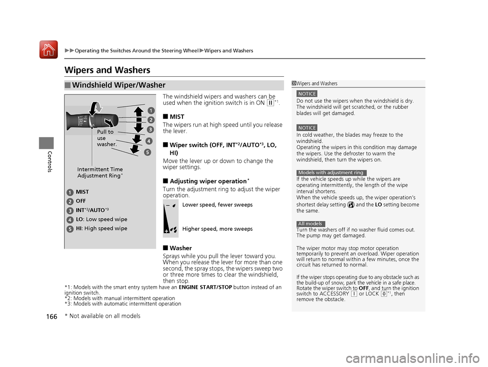 HONDA CIVIC 2017 10.G Owners Manual 166
uuOperating the Switches Around the Steering Wheel uWipers and Washers
Controls
Wipers and Washers
The windshield wipers and washers can be
used when the ignition switch is in ON (w*1.
■MIST
Th HONDA CIVIC 2017 10.G Owners Manual 166
uuOperating the Switches Around the Steering Wheel uWipers and Washers
Controls
Wipers and Washers
The windshield wipers and washers can be
used when the ignition switch is in ON (w*1.
■MIST
Th
