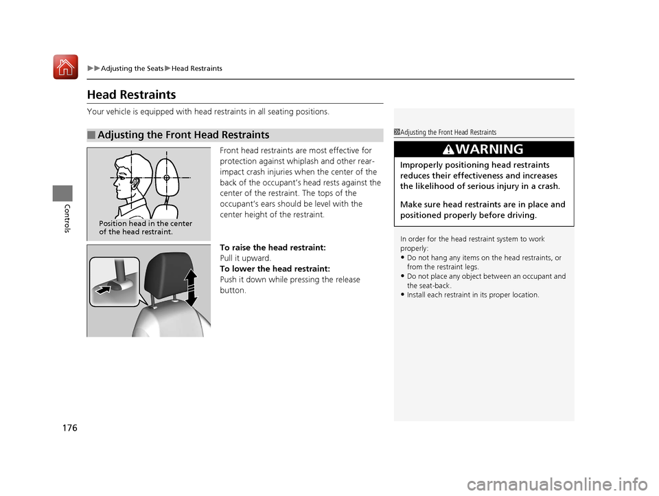 HONDA CIVIC 2017 10.G Owners Manual 176
uuAdjusting the Seats uHead Restraints
Controls
Head Restraints
Your vehicle is equipped with head restraints in all seating positions.
Front head restraints are most effective for
protection aga HONDA CIVIC 2017 10.G Owners Manual 176
uuAdjusting the Seats uHead Restraints
Controls
Head Restraints
Your vehicle is equipped with head restraints in all seating positions.
Front head restraints are most effective for
protection aga