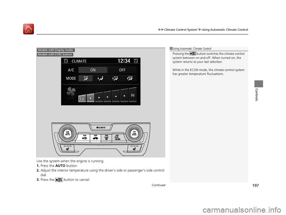 HONDA CIVIC 2017 10.G Owners Manual Continued197
uuClimate Control System*uUsing Automatic Climate Control
Controls
Use the system when the engine is running.
1. Press the AUTO button.
2. Adjust the interior temperature using the dr iv HONDA CIVIC 2017 10.G Owners Manual Continued197
uuClimate Control System*uUsing Automatic Climate Control
Controls
Use the system when the engine is running.
1. Press the AUTO button.
2. Adjust the interior temperature using the dr iv