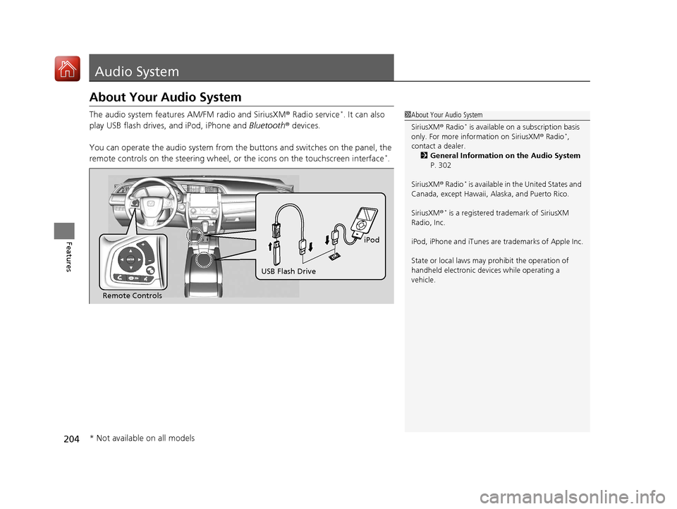 HONDA CIVIC 2017 10.G Owners Manual 204
Features
Audio System
About Your Audio System
The audio system features AM/FM radio and SiriusXM® Radio service*. It can also
play USB flash drives, and iPod, iPhone and Bluetooth® devices.
Yo HONDA CIVIC 2017 10.G Owners Manual 204
Features
Audio System
About Your Audio System
The audio system features AM/FM radio and SiriusXM® Radio service*. It can also
play USB flash drives, and iPod, iPhone and Bluetooth® devices.
Yo