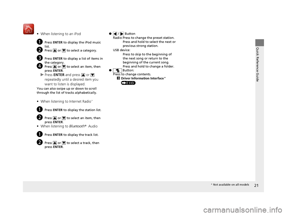 HONDA CIVIC 2017 10.G Owners Manual 21
Quick Reference Guide
•When listening to an iPod
aPress  ENTER  to display the iPod music 
list.
bPress   or   to select a category.
cPress  ENTER  to display a list of items in 
the category.
dP