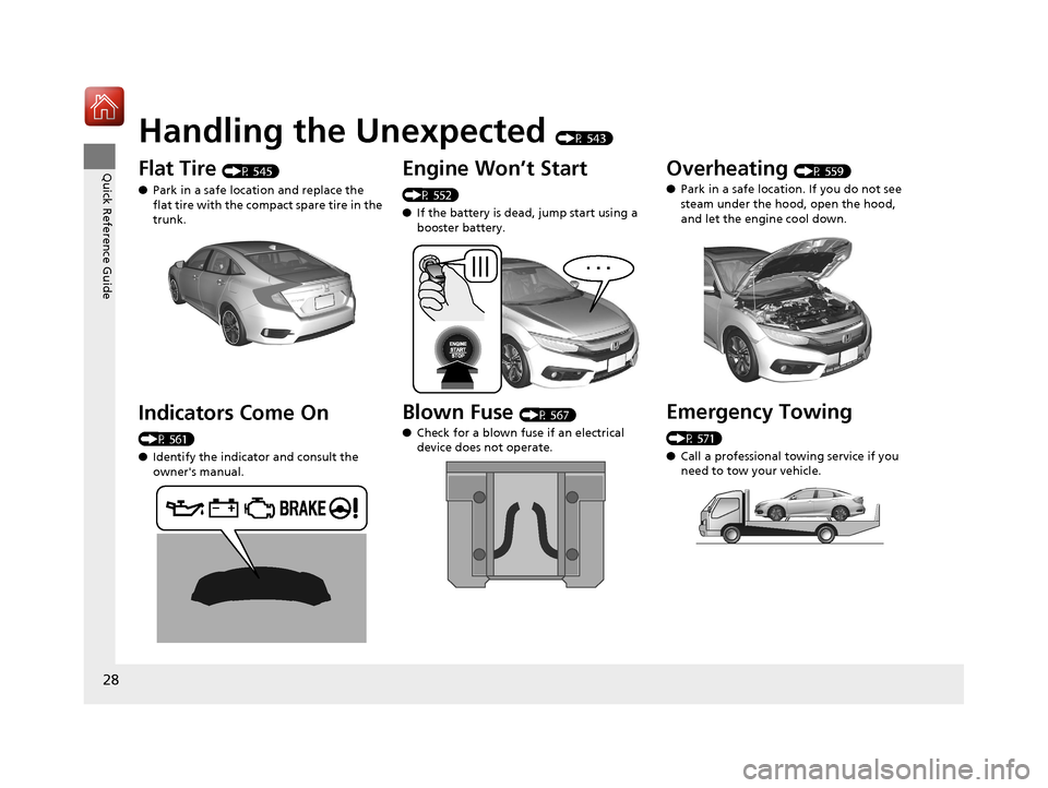 HONDA CIVIC 2017 10.G Owners Manual 28
Quick Reference Guide
Handling the Unexpected (P 543)
Flat Tire (P 545)
● Park in a safe location and replace the
flat tire with the compact spare tire in the
trunk.
Indicators Come On
(P 561) HONDA CIVIC 2017 10.G Owners Manual 28
Quick Reference Guide
Handling the Unexpected (P 543)
Flat Tire (P 545)
● Park in a safe location and replace the
flat tire with the compact spare tire in the
trunk.
Indicators Come On
(P 561)