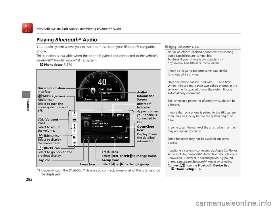 HONDA CIVIC 2017 10.G Owners Manual 282
uuAudio System Basic Operation uPlaying Bluetooth ® Audio
Features
Playing Bluetooth ® Audio
Your audio system allows you to listen to music from your Bluetooth-compatible
phone.
This functio HONDA CIVIC 2017 10.G Owners Manual 282
uuAudio System Basic Operation uPlaying Bluetooth ® Audio
Features
Playing Bluetooth ® Audio
Your audio system allows you to listen to music from your Bluetooth-compatible
phone.
This functio