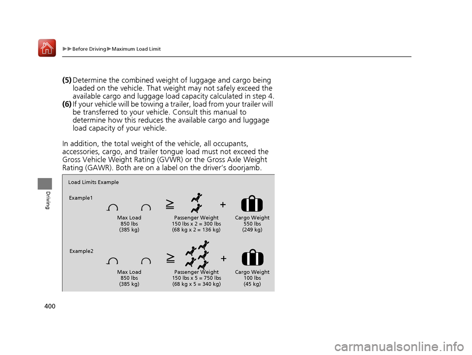 HONDA CIVIC 2017 10.G Owners Manual 400
uuBefore Driving uMaximum Load Limit
Driving
(5) Determine the combined weight  of luggage and cargo being 
loaded on the vehicle. That we ight may not safely exceed the 
available cargo and lugga