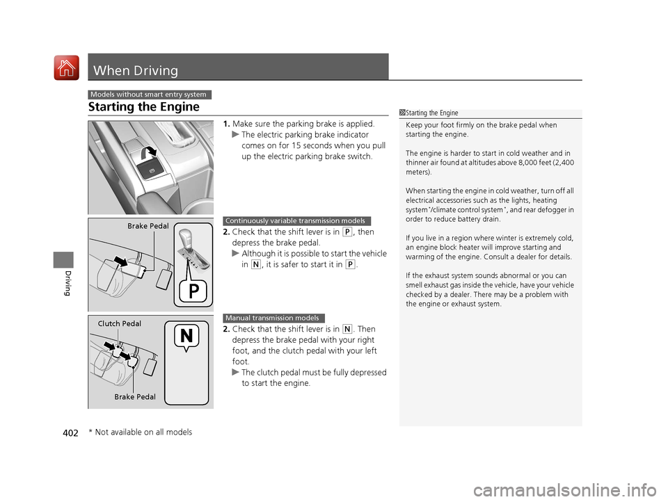HONDA CIVIC 2017 10.G Owners Manual 402
Driving
When Driving
Starting the Engine
1.Make sure the parking brake is applied.
u The electric parking brake indicator
comes on for 15 seconds when you pull
up the electric parking brake swit HONDA CIVIC 2017 10.G Owners Manual 402
Driving
When Driving
Starting the Engine
1.Make sure the parking brake is applied.
u The electric parking brake indicator
comes on for 15 seconds when you pull
up the electric parking brake swit