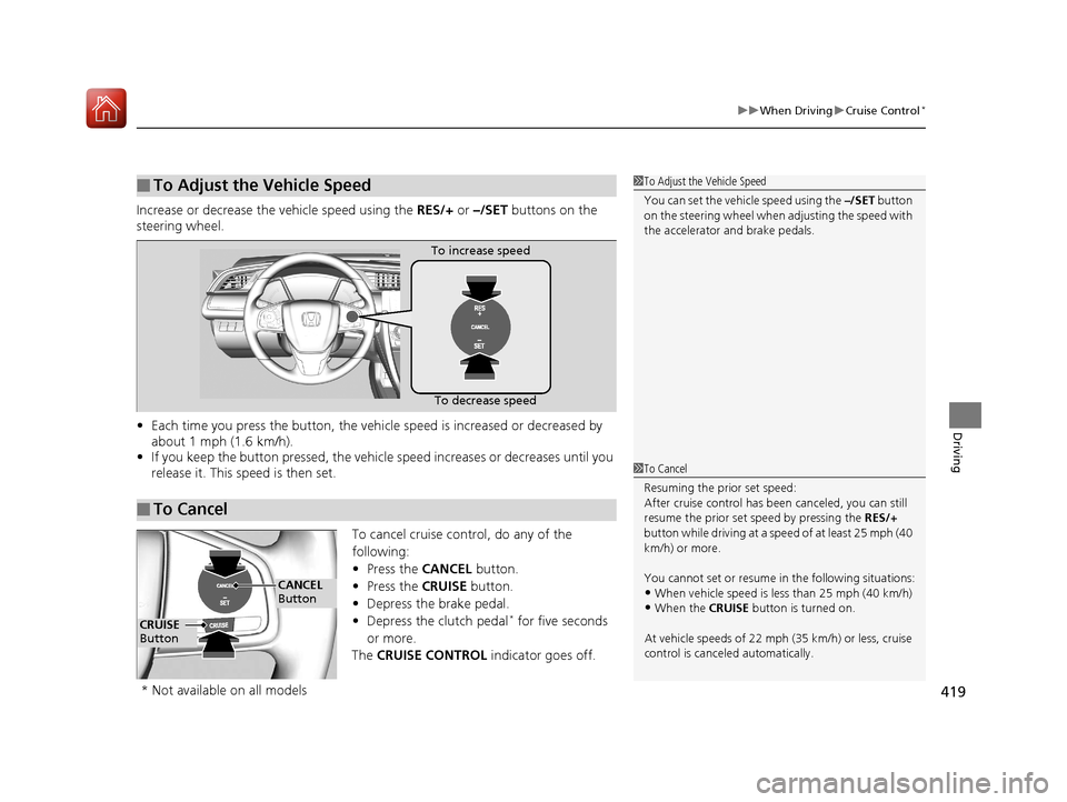 HONDA CIVIC 2017 10.G Owners Manual 419
uuWhen Driving uCruise Control*
Driving
Increase or decrease the vehicle speed using the RES/+ or –/SET buttons on the
steering wheel.
• Each time you press the button, the vehicl e speed i HONDA CIVIC 2017 10.G Owners Manual 419
uuWhen Driving uCruise Control*
Driving
Increase or decrease the vehicle speed using the RES/+ or –/SET buttons on the
steering wheel.
• Each time you press the button, the vehicl e speed i