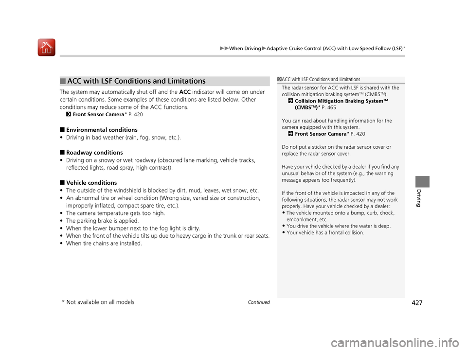 HONDA CIVIC 2017 10.G Owners Manual Continued427
uuWhen Driving uAdaptive Cruise Control (ACC) with Low Speed Follow (LSF)*
Driving
The system may automatically shut off and the ACC indicator will come on under
certain conditions. Som HONDA CIVIC 2017 10.G Owners Manual Continued427
uuWhen Driving uAdaptive Cruise Control (ACC) with Low Speed Follow (LSF)*
Driving
The system may automatically shut off and the ACC indicator will come on under
certain conditions. Som