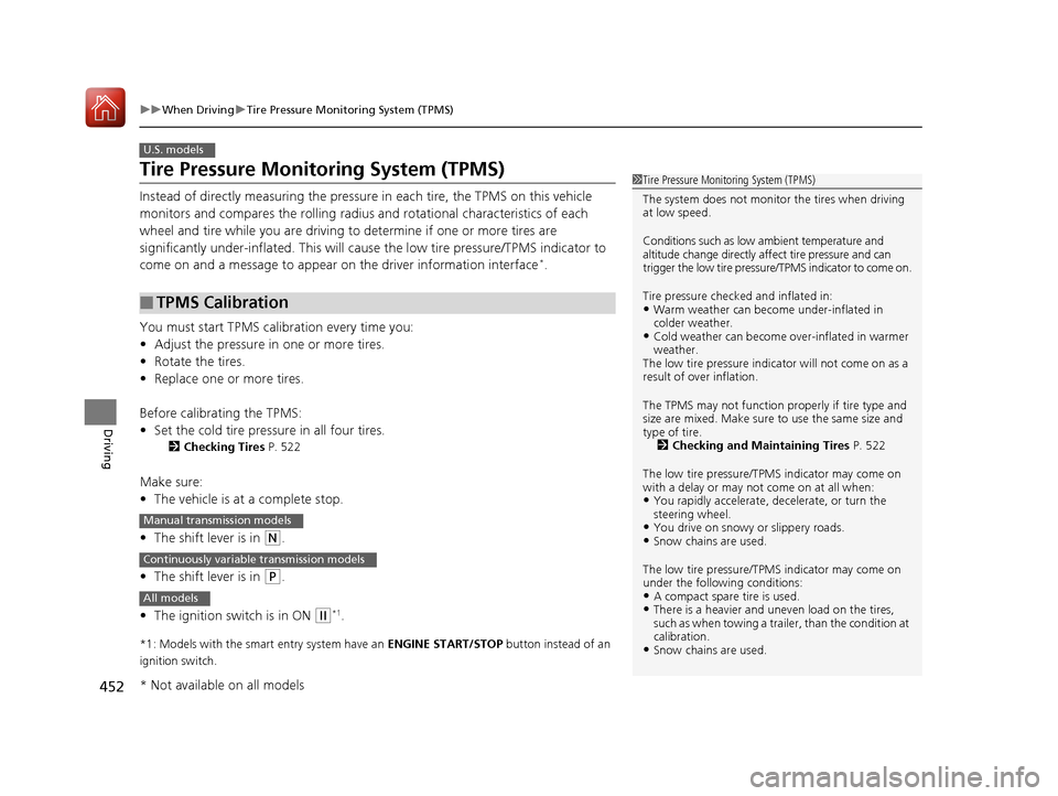 HONDA CIVIC 2017 10.G Owners Manual 452
uuWhen Driving uTire Pressure Monitoring System (TPMS)
Driving
Tire Pressure Monitoring System (TPMS)
Instead of directly measuring the pressu re in each tire, the TPMS on this vehicle 
monitors a