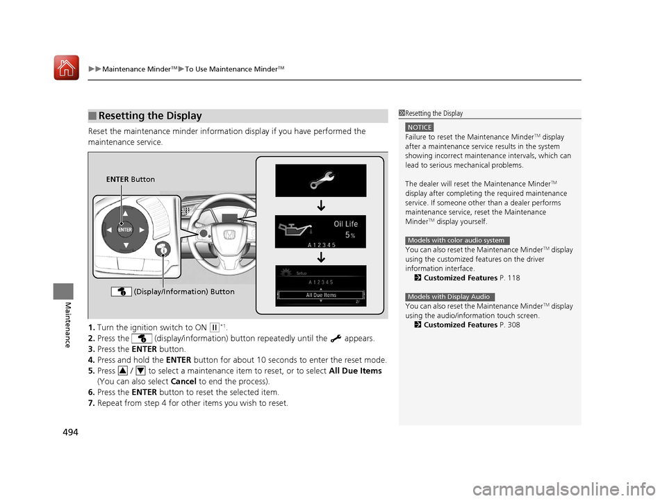 HONDA CIVIC 2017 10.G Owners Manual uuMaintenance MinderTMuTo Use Maintenance MinderTM
494
Maintenance
Reset the maintenance minder informat ion display if you have performed the 
maintenance service.
1. Turn the ignition  switch to ON 