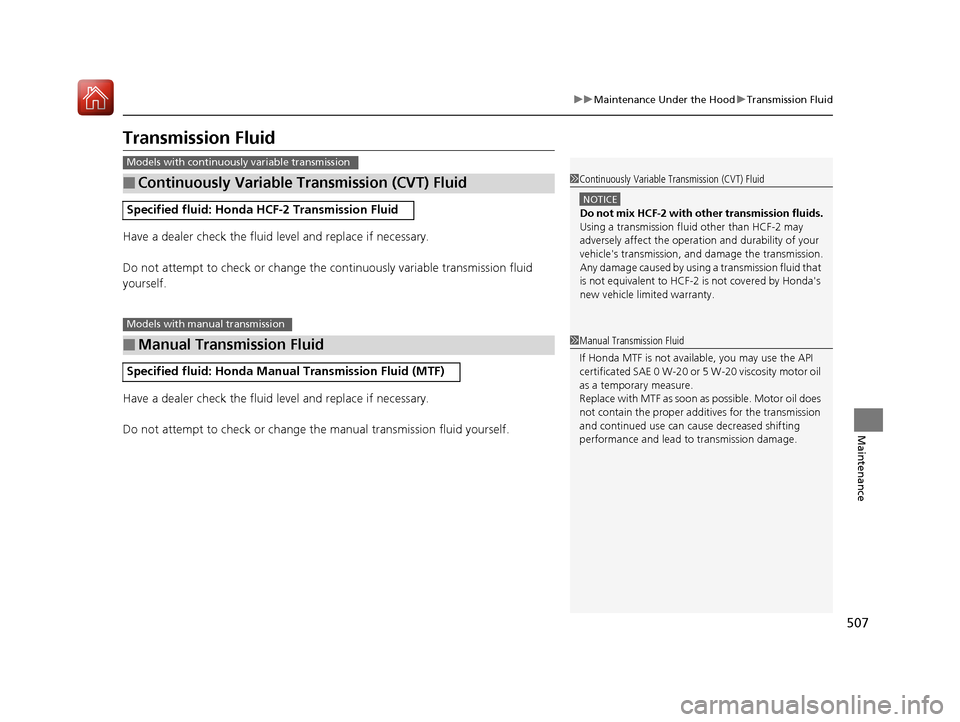 HONDA CIVIC 2017 10.G Owners Manual 507
uuMaintenance Under the Hood uTransmission Fluid
Maintenance
Transmission Fluid
Have a dealer check the fluid level and replace if necessary.
Do not attempt to check or change the continuously va HONDA CIVIC 2017 10.G Owners Manual 507
uuMaintenance Under the Hood uTransmission Fluid
Maintenance
Transmission Fluid
Have a dealer check the fluid level and replace if necessary.
Do not attempt to check or change the continuously va