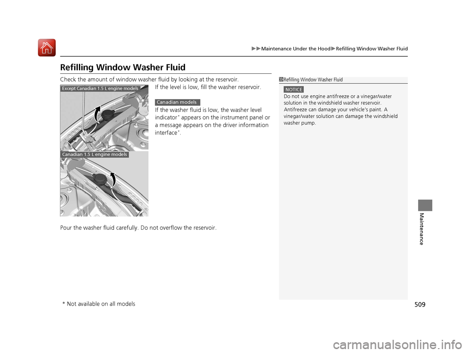 HONDA CIVIC 2017 10.G Owners Manual 509
uuMaintenance Under the Hood uRefilling Window Washer Fluid
Maintenance
Refilling Window Washer Fluid
Check the amount of window washer fluid by looking at the reservoir.
If the level is low, fill HONDA CIVIC 2017 10.G Owners Manual 509
uuMaintenance Under the Hood uRefilling Window Washer Fluid
Maintenance
Refilling Window Washer Fluid
Check the amount of window washer fluid by looking at the reservoir.
If the level is low, fill