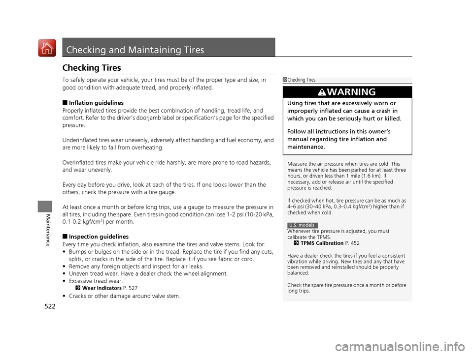 HONDA CIVIC 2017 10.G Owners Manual 522
Maintenance
Checking and Maintaining Tires
Checking Tires
To safely operate your vehicle, your tires must be of the proper type and size, in
good condition with adequate tread, and properly infla HONDA CIVIC 2017 10.G Owners Manual 522
Maintenance
Checking and Maintaining Tires
Checking Tires
To safely operate your vehicle, your tires must be of the proper type and size, in
good condition with adequate tread, and properly infla