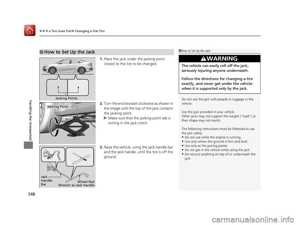 HONDA CIVIC 2017 10.G Owners Manual uuIf a Tire Goes Flat uChanging a Flat Tire
548
Handling the Unexpected
1. Place the jack under the jacking point
closest to the tire to be changed.
2. Turn the end bracket cl ockwise as shown in
th HONDA CIVIC 2017 10.G Owners Manual uuIf a Tire Goes Flat uChanging a Flat Tire
548
Handling the Unexpected
1. Place the jack under the jacking point
closest to the tire to be changed.
2. Turn the end bracket cl ockwise as shown in
th
