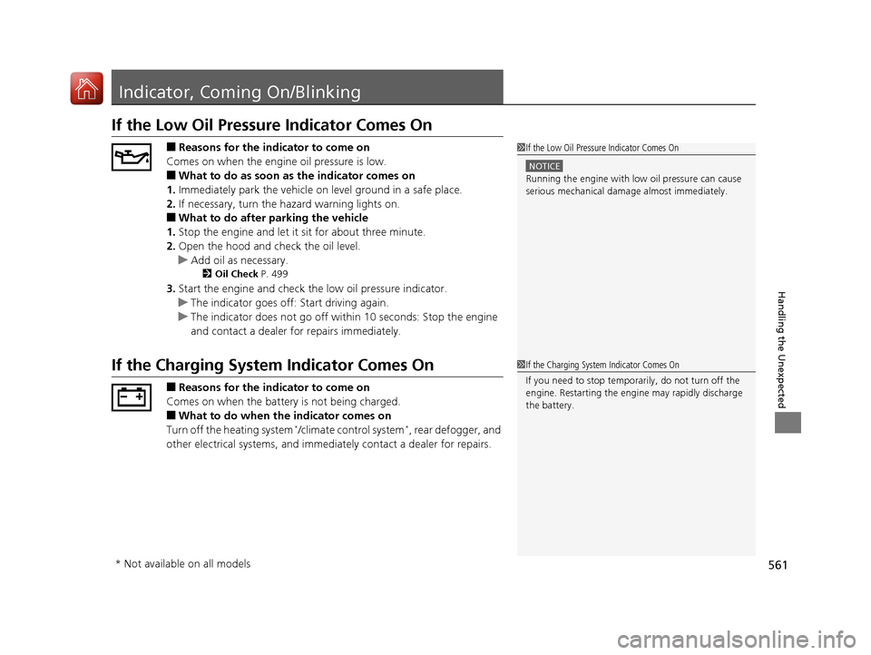 HONDA CIVIC 2017 10.G Owners Manual 561
Handling the Unexpected
Indicator, Coming On/Blinking
If the Low Oil Pressure Indicator Comes On
■Reasons for the indicator to come on
Comes on when the engine oil pressure is low.
■What to do