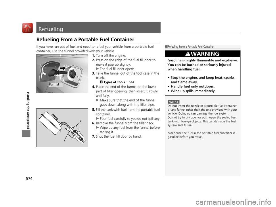 HONDA CIVIC 2017 10.G Owners Manual 574
Handling the Unexpected
Refueling
Refueling From a Portable Fuel Container
If you have run out of fuel and need to refuel your vehicle from a portable fuel 
container, use the funnel provided with
