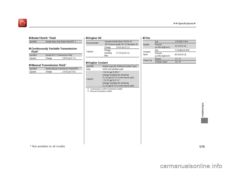 HONDA CIVIC 2017 10.G Owners Manual 579
uuSpecifications u
Information
■Brake/Clutch* Fluid
■ Continuously Variable Transmission 
Fluid
*
■Manual Transmission Fluid*
SpecifiedHonda Heavy Duty Brake Fluid DOT 3
SpecifiedHonda HCF-2