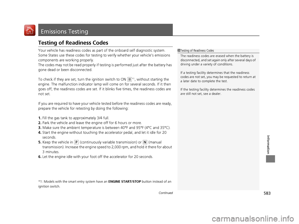 HONDA CIVIC 2017 10.G Owners Manual 583Continued
Information
Emissions Testing
Testing of Readiness Codes
Your vehicle has readiness codes as part of the onboard self diagnostic system. 
Some States use these codes for testing to verify