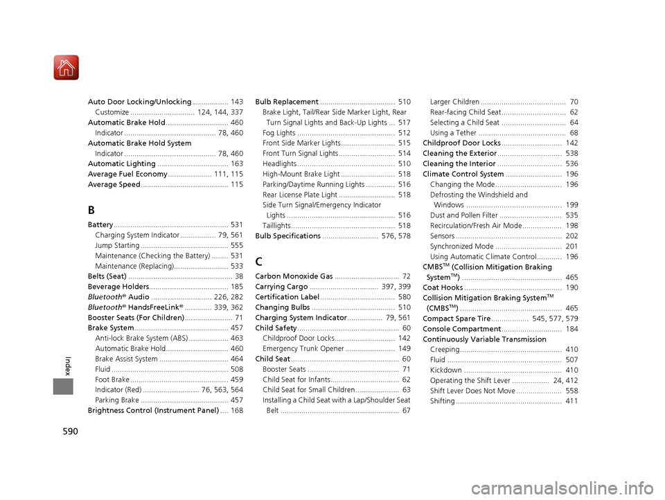 HONDA CIVIC 2017 10.G Owners Manual 590
Index
Auto Door Locking/Unlocking................. 143
Customize ...............................  124, 144, 337
Automatic Brake Hold .............................. 460
Indicator ..................