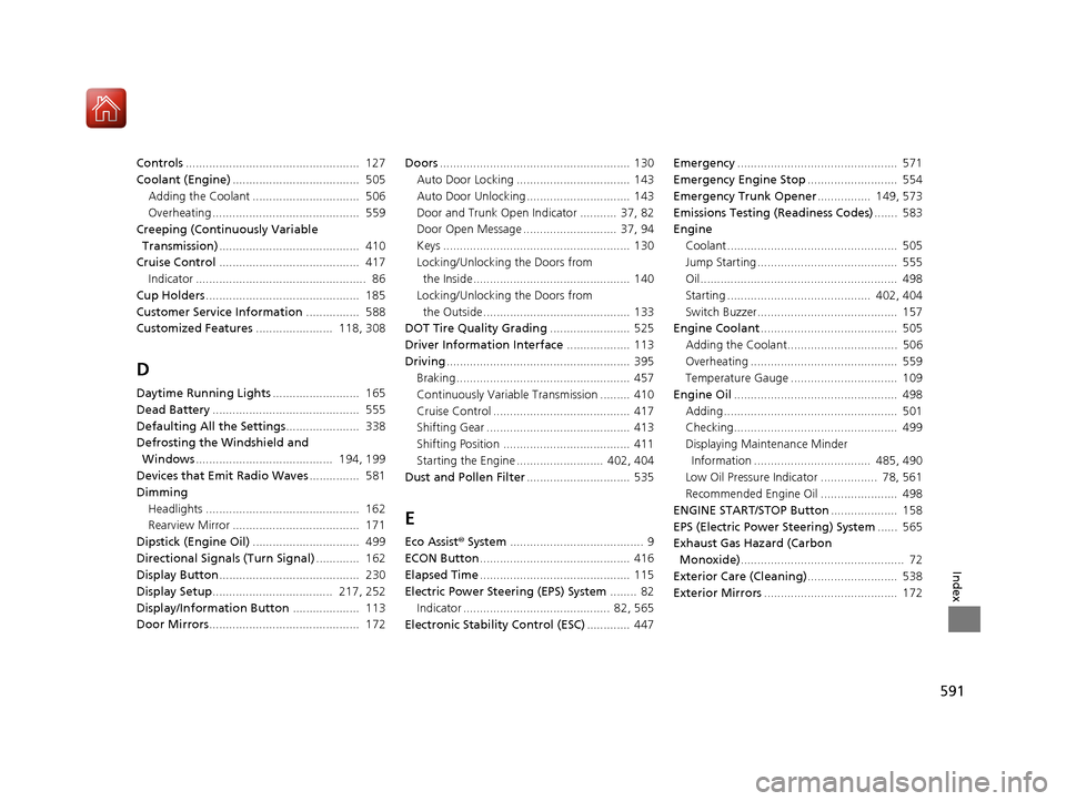 HONDA CIVIC 2017 10.G Owners Manual 591
Index
Controls....................................................  127
Coolant (Engine) ......................................  505
Adding the Coolant ................................  506
Overhe