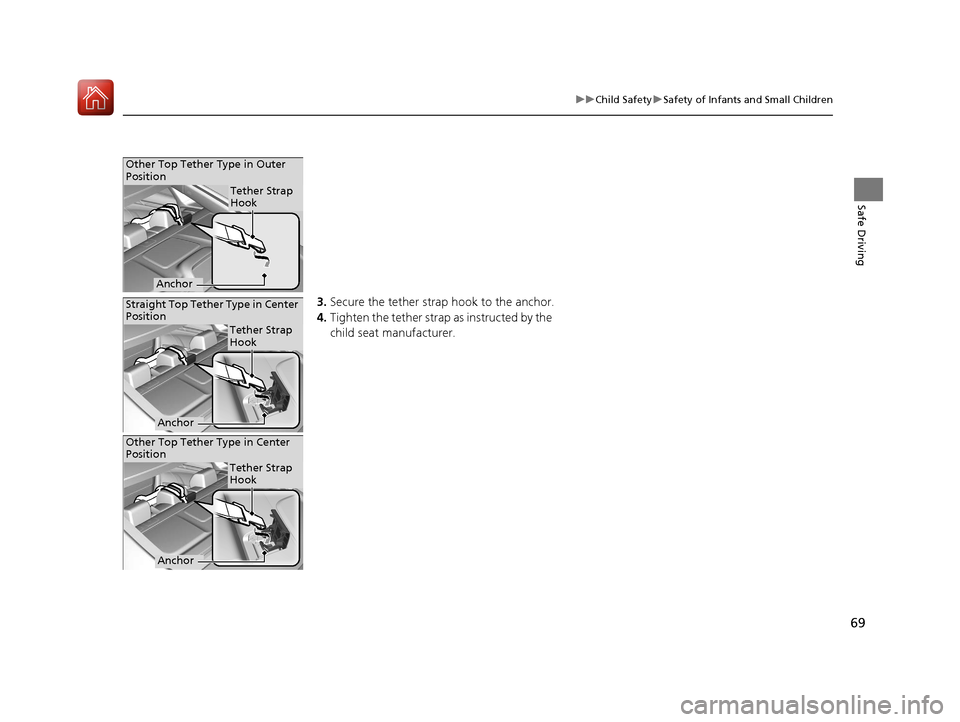 HONDA CIVIC 2017 10.G Repair Manual 69
uuChild Safety uSafety of Infants and Small Children
Safe Driving
3. Secure the tether strap hook to the anchor.
4. Tighten the tether strap  as instructed by the 
child seat manufacturer.
Other To