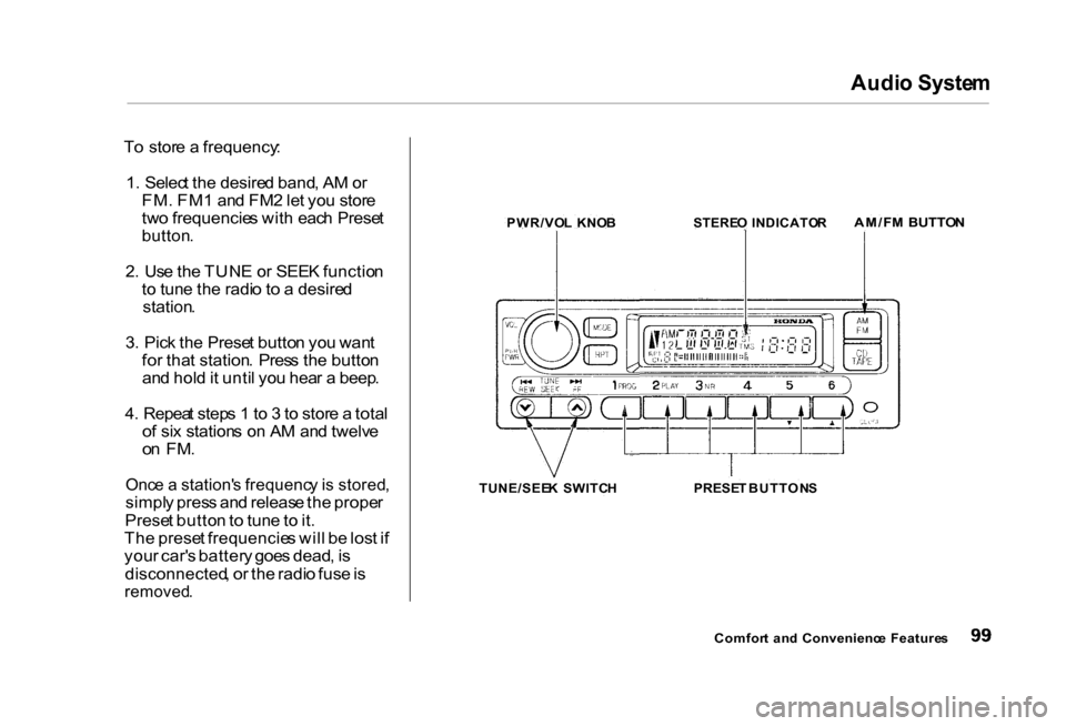 HONDA CIVIC COUPE 2000 7.G Owners Manual Audi
o Syste m
T o stor e a frequency :
1 . Selec t th e desire d band , A M o r
FM . FM 1 an d FM 2 le t yo u stor e
tw o frequencie s wit h eac h Prese t
button .
2 . Us e th e TUN E o r SEE HONDA CIVIC COUPE 2000 7.G Owners Manual Audi
o Syste m
T o stor e a frequency :
1 . Selec t th e desire d band , A M o r
FM . FM 1 an d FM 2 le t yo u stor e
tw o frequencie s wit h eac h Prese t
button .
2 . Us e th e TUN E o r SEE