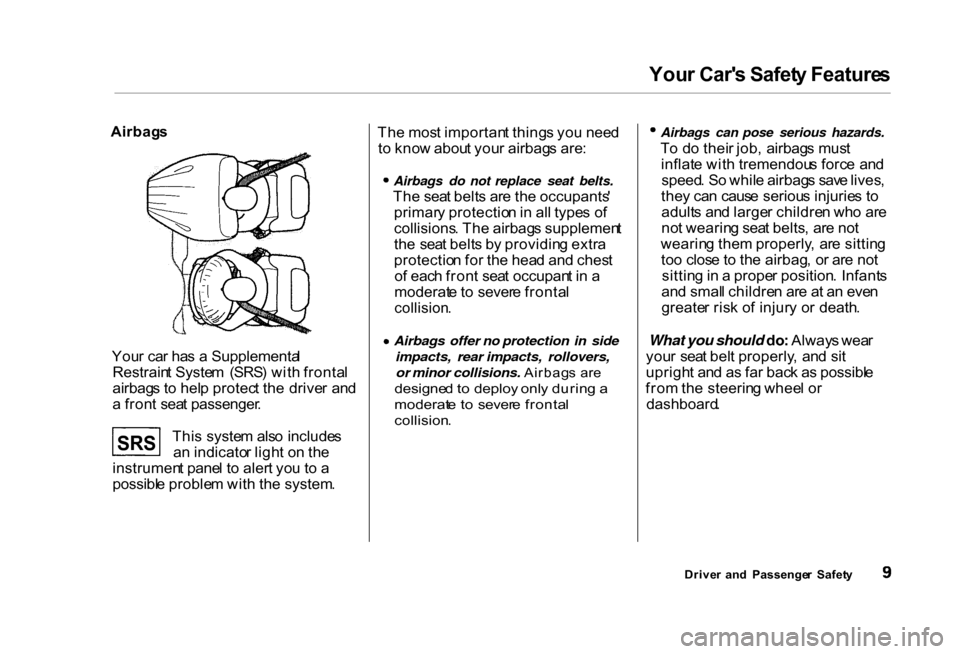 HONDA CIVIC COUPE 2000 7.G User Guide You
r Car s Safet y Feature s

Airbag s
You r ca r ha s a  Supplementa l
Restrain t Syste m  (SRS ) wit h fronta l
airbag s t o hel p protec t th e drive r an d
a  fron t sea t passenger .
Thi s syst