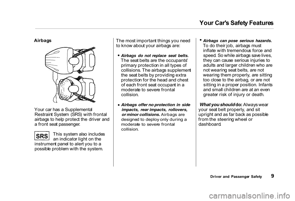 HONDA CIVIC COUPE 2000 7.G Owners Manual You
r Car s Safet y Feature s

Airbag s
You r ca r ha s a  Supplementa l
Restrain t Syste m  (SRS ) wit h fronta l
airbag s t o hel p protec t th e drive r an d
a  fron t sea t passenger .
Thi s syst
