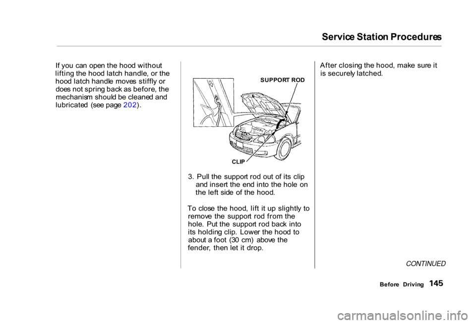 HONDA CIVIC COUPE 2000 7.G Owners Manual Servic
e Statio n Procedure s
I f yo u ca n ope n th e hoo d withou t
liftin g th e hoo d latc h handle , o r th e
hoo d latc h handl e move s stiffl y o r
doe s no t sprin g bac k a s before , th HONDA CIVIC COUPE 2000 7.G Owners Manual Servic
e Statio n Procedure s
I f yo u ca n ope n th e hoo d withou t
liftin g th e hoo d latc h handle , o r th e
hoo d latc h handl e move s stiffl y o r
doe s no t sprin g bac k a s before , th