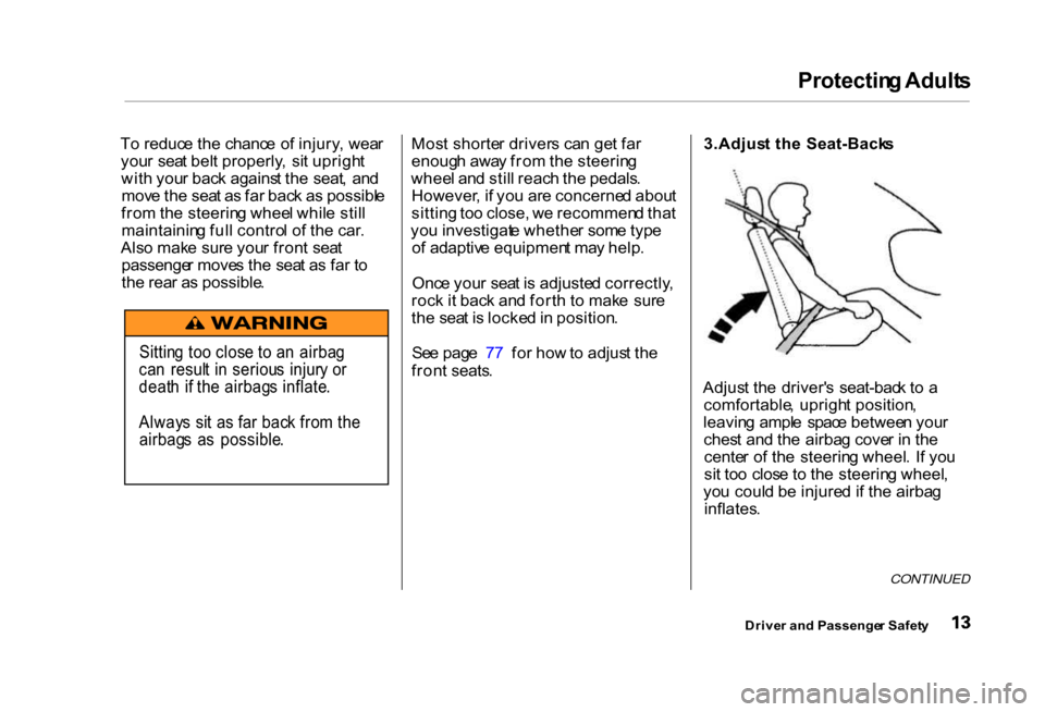 HONDA CIVIC COUPE 2000 7.G User Guide Protectin
g Adult s

T o reduc e th e chanc e o f injury , wea r
you r  sea t bel t properly ,  si t uprigh t
wit h you r bac k agains t th e  seat ,  an d
mov e th e sea t a s fa r bac k a s possibl 