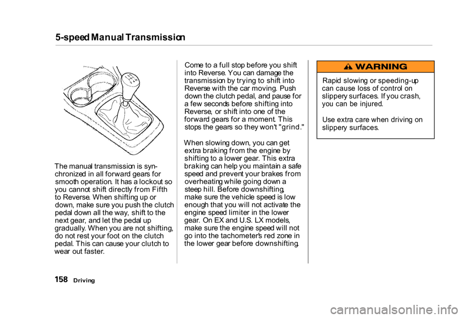 HONDA CIVIC COUPE 2000 7.G Owners Manual
5-spee
d Manua l Transmissio n
Th e manua l transmissio n is syn -
chronize d in al l forwar d gear s fo r
smoot h operation . I t ha s a lockou t s o
yo u canno t shif t directl y fro m Fift h
HONDA CIVIC COUPE 2000 7.G Owners Manual
5-spee
d Manua l Transmissio n
Th e manua l transmissio n is syn -
chronize d in al l forwar d gear s fo r
smoot h operation . I t ha s a lockou t s o
yo u canno t shif t directl y fro m Fift h